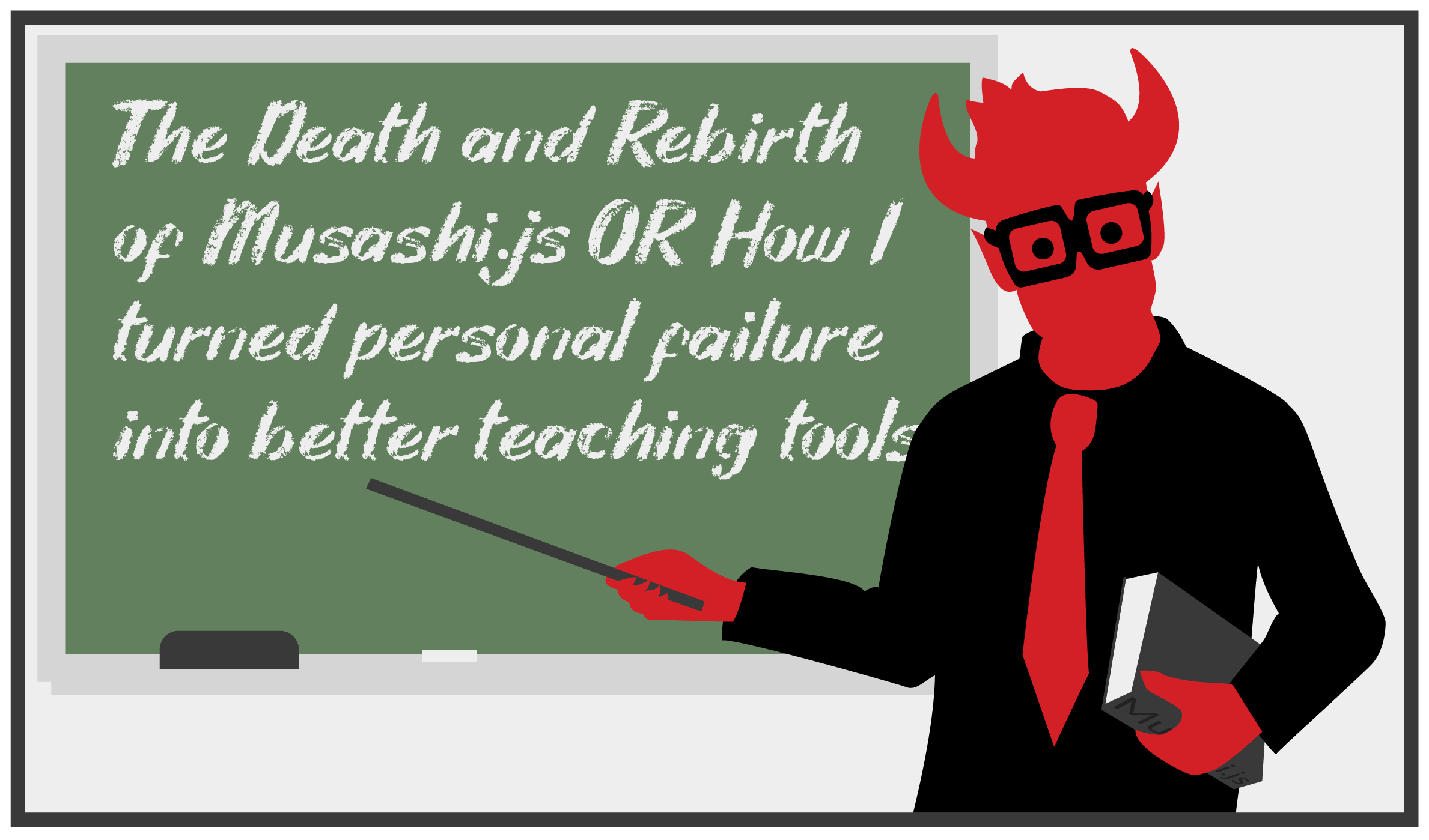 The Death and Rebirth of Musashi.js OR How I turned personal failure into better teaching tools.